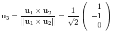 $\displaystyle {\bf u}_{3} = \frac{{\bf u}_{1} \times {\bf u}_{2}}{\Vert{\bf u}_...
...rt} = \frac{1}{\sqrt{2}}\left(\begin{array}{r}
1\\
-1\\
0
\end{array}\right) $