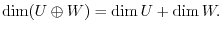 $\dim (U \oplus W) = \dim U + \dim W.$