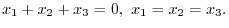 $\displaystyle x_{1} + x_{2} + x_{3} = 0,  x_{1} = x_{2} = x_{3}. $