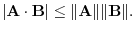 $\displaystyle \vert{\bf A}\cdot{\bf B}\vert \leq \Vert{\bf A}\Vert \Vert{\bf B}\Vert .$