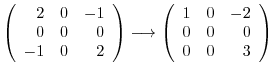 $\displaystyle \left(\begin{array}{rrr}
2&0&-1\\
0&0&0\\
-1&0&2
\end{array}\ri...
...rightarrow \left(\begin{array}{rrr}
1&0&-2\\
0&0&0\\
0&0&3
\end{array}\right)$