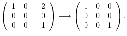 $\displaystyle \left(\begin{array}{rrr}
1&0&-2\\
0&0&0\\
0&0&1
\end{array}\rig...
...ightarrow \left(\begin{array}{rrr}
1&0&0\\
0&0&0\\
0&0&1
\end{array}\right) .$