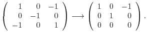 $\displaystyle \left(\begin{array}{rrr}
1&0&-1\\
0&-1&0\\
-1&0&1
\end{array}\r...
...htarrow \left(\begin{array}{rrr}
1&0&-1\\
0&1&0\\
0&0&0
\end{array}\right) . $