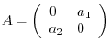 $A = \left(\begin{array}{ll}
0&a_{1}\\
a_{2}&0
\end{array}\right)$