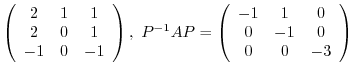 $\displaystyle \left(\begin{array}{ccc}
2&1&1\\
2&0&1\\
-1&0&-1
\end{array}\r...
...1}AP = \left(\begin{array}{ccc}
-1&1&0\\
0&-1&0\\
0&0&-3
\end{array}\right) $