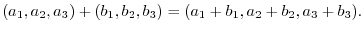 $\displaystyle (a_{1},a_{2},a_{3}) + (b_{1},b_{2},b_{3}) = (a_{1}+b_{1}, a_{2}+b_{2}, a_{3}+b_{3}). $