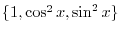 $\{1, \cos^2{x}, \sin^2{x}\}$