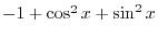 $-1 + \cos^2{x} + \sin^2{x}$