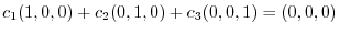 $c_{1}(1,0,0) + c_{2}(0,1,0) + c_{3}(0,0,1) = (0,0,0)$