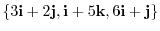 $\{3{\bf i} + 2{\bf j}, {\bf i} + 5{\bf k}, 6{\bf i} + {\bf j} \}$