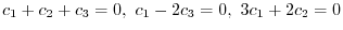 $\displaystyle c_{1} +c_{2} +c_{3} = 0,  c_{1} - 2c_{3} = 0,  3c_{1} + 2c_{2} = 0 $