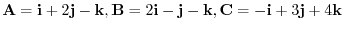 ${\bf A} = {\bf i} + 2{\bf j} - {\bf k}, {\bf B} = 2{\bf i} - {\bf j} - {\bf k}, {\bf C} = -{\bf i} + 3{\bf j} + 4{\bf k}$