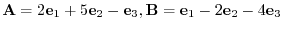 ${\bf A} = 2{\bf e}_{1} + 5{\bf e}_{2} - {\bf e}_{3}, {\bf B} = {\bf e}_{1} - 2{\bf e}_{2} - 4{\bf e}_{3}$