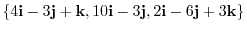 $\{4{\bf i} - 3{\bf j} + {\bf k}, 10{\bf i} - 3{\bf j}, 2{\bf i} -6{\bf j} + 3{\bf k}\}$