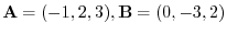 ${\bf A} = (-1,2,3), {\bf B} = (0,-3,2)$