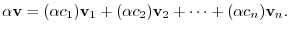 $\displaystyle \alpha {\bf v} = (\alpha c_{1}){\bf v}_{1} + (\alpha c_{2}){\bf v}_{2} + \cdots + (\alpha c_{n}){\bf v}_{n}. $