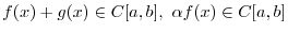 $f(x) + g(x) \in C[a,b],  \alpha f(x) \in C[a,b]$