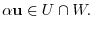 $\displaystyle \alpha {\bf u} \in U \cap W. $