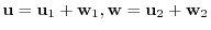 ${\bf u} = {\bf u}_{1} + {\bf w}_{1}, {\bf w} = {\bf u}_{2} + {\bf w}_{2} $