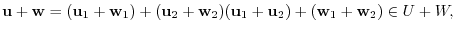 $\displaystyle {\bf u} + {\bf w} = ({\bf u}_{1} + {\bf w}_{1} ) + ({\bf u}_{2} +...
...w}_{2} ) ({\bf u}_{1} + {\bf u}_{2} ) + ({\bf w}_{1} + {\bf w}_{2} )\in U + W, $