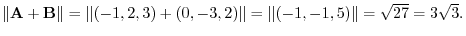 $\Vert{\bf A} + {\bf B}\Vert = \Vert(-1,2,3)+(0,-3,2)\Vert = \Vert(-1,-1,5)\Vert = \sqrt{27} = 3\sqrt{3}.$