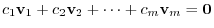 $c_{1}{\bf v}_{1} + c_{2}{\bf v}_{2} + \cdots + c_{m}{\bf v}_{m} = {\bf0}$