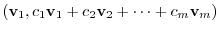 $\displaystyle ({\bf v}_{1},c_{1}{\bf v}_{1} +c_{2}{\bf v}_{2} + \cdots + c_{m}{\bf v}_{m})$