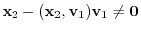 ${\mathbf x}_{2} - ({\mathbf x}_{2},{\bf v}_{1}){\bf v}_{1} \neq {\bf0}$