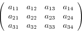 \begin{displaymath}\left(
\begin{array}{llll}
a_{11} & a_{12} & a_{13} & a_{14} ...
..._{24} \\
a_{31} & a_{32} & a_{33} & a_{34}
\end{array}\right) \end{displaymath}