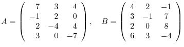 $A = \left ( \begin{array}{rrr}
7&3&4\\
-1&2&0\\
2&-4&4\\
3&0&-7
\end{array}\...
...t ( \begin{array}{ccc}
4&2&-1\\
3&-1&7\\
2&0&8\\
6&3&-4
\end{array}\right ) $