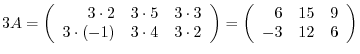 $3A = \left ( \begin{array}{rrr}
3 \cdot 2 & 3 \cdot 5 & 3 \cdot 3\\
3 \cdot (-...
...{array}\right ) = \left(\begin{array}{rrr}
6&15&9\\
-3&12&6
\end{array}\right)$