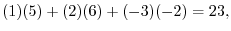 $\displaystyle (1)(5) + (2)(6) + (-3)(-2) = 23,$