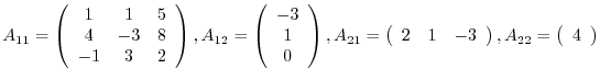 $\displaystyle A_{11} = \left(\begin{array}{ccc}
1 & 1 & 5 \\
4 & -3 & 8 \\
...
...-3
\end{array}\right),
A_{22} = \left(\begin{array}{c}
4
\end{array}\right) $