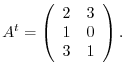 $A^{t} = \left( \begin{array}{cc}
2&3\\
1&0\\
3&1
\end{array}\right ) .$