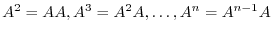 $\displaystyle A^{2} = AA, A^{3} = A^{2}A, \ldots , A^{n} = A^{n-1}A $