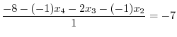 $\displaystyle \frac{-8 - (-1)x_{4} - 2x_{3} - (-1)x_{2}}{1} = -7$