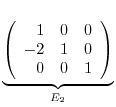 $\displaystyle \underbrace{\left(\begin{array}{rrr}
1&0&0\\
-2&1&0\\
0&0&1
\end{array}\right)}_{E_{2}} $