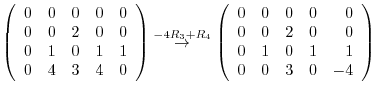 $\displaystyle \left(\begin{array}{rrrrr}
0&0&0&0&0\\
0&0&2&0&0\\
0&1&0&1&1\ ...
...ay}{rrrrr}
0&0&0&0&0\\
0&0&2&0&0\\
0&1&0&1&1\\
0&0&3&0&-4
\end{array}\right)$