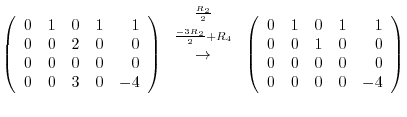 $\displaystyle \left(\begin{array}{rrrrr}
0&1&0&1&1\\
0&0&2&0&0\\
0&0&0&0&0\ ...
...ay}{rrrrr}
0&1&0&1&1\\
0&0&1&0&0\\
0&0&0&0&0\\
0&0&0&0&-4
\end{array}\right)$