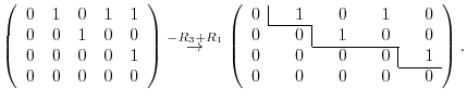 $\displaystyle \left(\begin{array}{rrrrr}
0&1&0&1&1\\
0&0&1&0&0\\
0&0&0&0&1\ ...
...&0&&0&&0&\hskip -.2cm \vline&1\ \cline{8-9}
0&&0&&0&&0&&0
\end{array}\right) .$