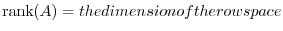 $\displaystyle {\rm rank}(A) = the dimension of the row space $