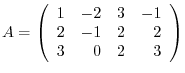 $A = \left(\begin{array}{rrrr}
1&-2&3&-1\\
2&-1&2&2\\
3&0&2&3
\end{array}\right)$