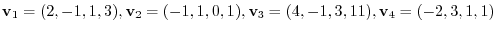 $\displaystyle {\bf v}_{1} = (2,-1,1,3), {\bf v}_{2} = (-1,1,0,1), {\bf v}_{3} = (4,-1,3,11), {\bf v}_{4} = (-2,3,1,1) $