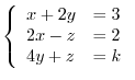 $\displaystyle \left\{\begin{array}{ll}
x+2y & = 3\\
2x-z & = 2\\
4y + z & = k
\end{array}\right. $