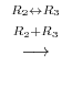 $\displaystyle \stackrel{\begin{array}{cc}
{}^{R_{2} \leftrightarrow R_{3}}\\
{}^{R_{2} + R_{3}}
\end{array}}{\longrightarrow}$