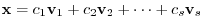 ${\mathbf x} = c_{1}{\bf v}_{1} + c_{2}{\bf v}_{2} + \cdots + c_{s}{\bf v}_{s} $