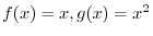 $f(x) = x , g(x) = x^2$