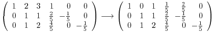 $\displaystyle \left(\begin{array}{rrrrrr}
1&2&3&1&\!\!0&\!\!0\\
0&1&1&\frac{2}...
...rac{1}{5}&\!\!0\\
0&1&2&\frac{4}{5}&\!\!0&\!\!-\frac{1}{5}
\end{array}\right )$