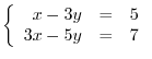 $\left\{\begin{array}{rrr}
x-3y&=&5\\
3x-5y&=&7
\end{array}\right . $