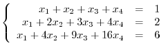 $\left\{\begin{array}{rrr}
x_{1}+x_{2}+x_{3}+x_{4}&=&1\\
x_{1}+2x_{2}+3x_{3}+4x_{4}&=&2\\
x_{1}+4x_{2}+9x_{3}+16x_{4}&=&6
\end{array}\right .$